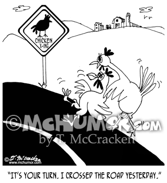 Chicken Cartoon 7385: A chicken in front of a "Chicken Crossing? sign pushing another into the road saying, "It's your turn. I crossed the road yesterday."