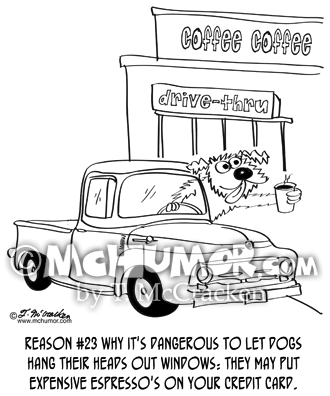 Dog Cartoon 8528: "Reason #23 why it's dangerous to let dogs hang their heads out windows: they may put expensive espresso's on your credit card." A dog grabs a coffee cup at a drive through window.